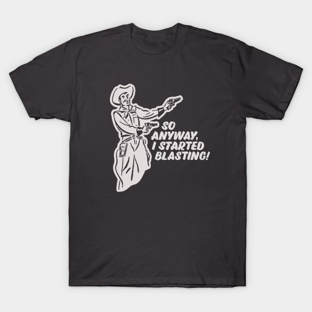 I Started Blasting! T-Shirt by sombreroinc